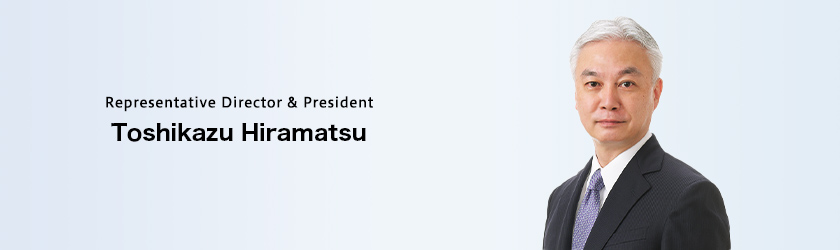 Representative Director & President Toshikazu Hiramatsu